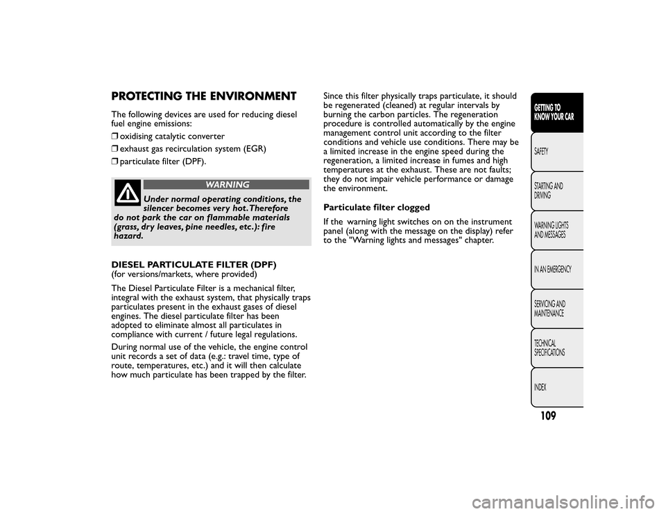FIAT BRAVO 2015 2.G Owners Manual PROTECTING THE ENVIRONMENTThe following devices are used for reducing diesel
fuel engine emissions:
❒oxidising catalytic converter
❒ exhaust gas recirculation system (EGR)
❒ particulate filter (