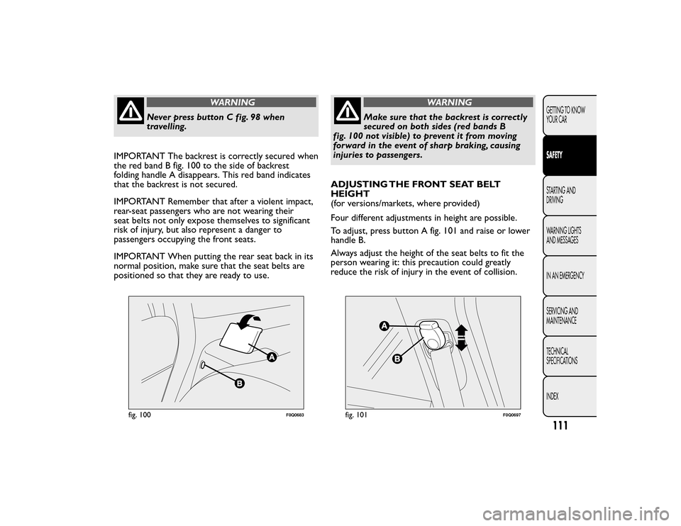 FIAT BRAVO 2015 2.G Owners Manual WARNING
Never press button C fig. 98 when
travelling.
IMPORTANT The backrest is correctly secured when
the red band B fig. 100 to the side of backrest
folding handle A disappears. This red band indica