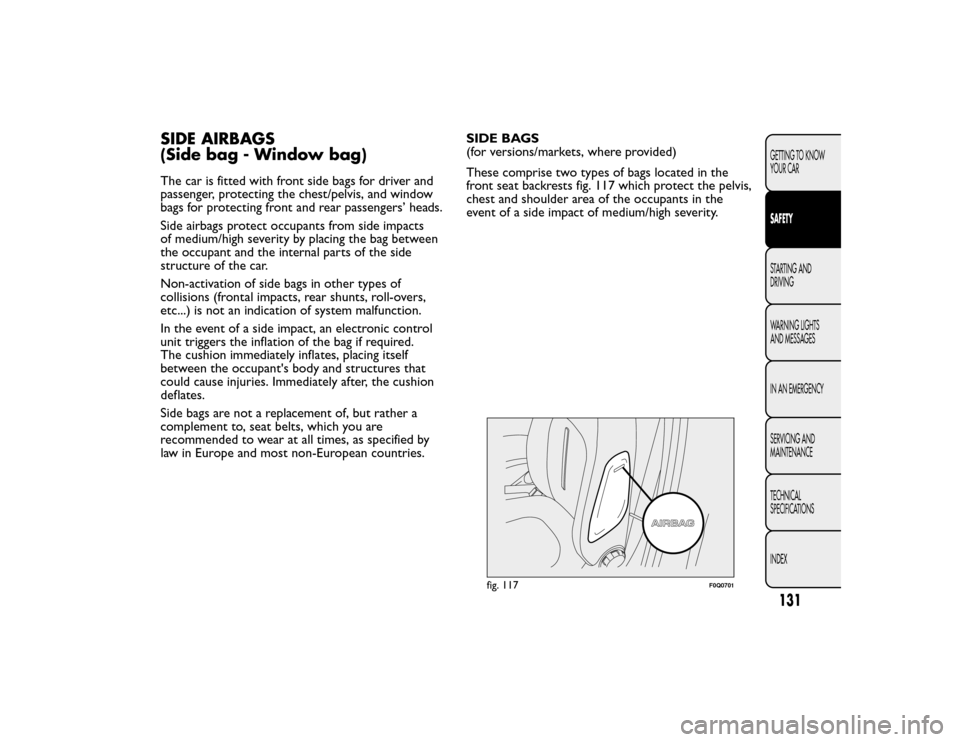 FIAT BRAVO 2015 2.G Owners Manual SIDE AIRBAGS
(Side bag - Window bag)The car is fitted with front side bags for driver and
passenger, protecting the chest/pelvis, and window
bags for protecting front and rear passengers’ heads.
Sid FIAT BRAVO 2015 2.G Owners Manual SIDE AIRBAGS
(Side bag - Window bag)The car is fitted with front side bags for driver and
passenger, protecting the chest/pelvis, and window
bags for protecting front and rear passengers’ heads.
Sid