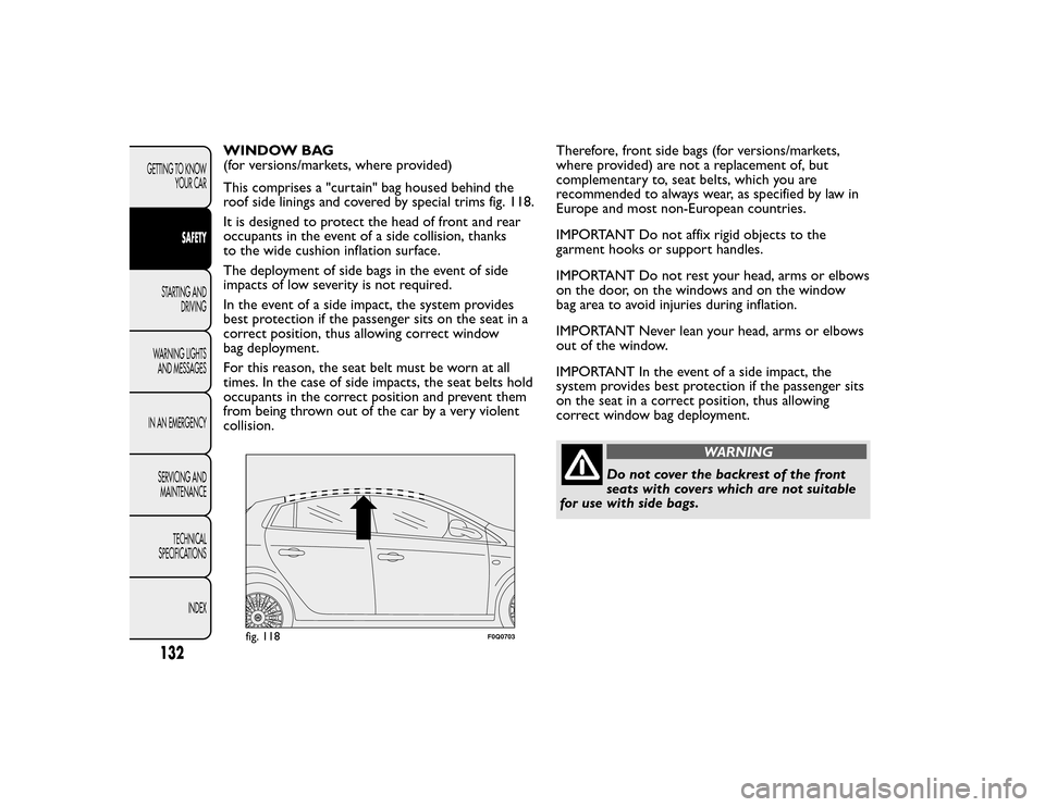 FIAT BRAVO 2015 2.G Owners Manual WINDOW BAG
(for versions/markets, where provided)
This comprises a "curtain" bag housed behind the
roof side linings and covered by special trims fig. 118.
It is designed to protect the head of front FIAT BRAVO 2015 2.G Owners Manual WINDOW BAG
(for versions/markets, where provided)
This comprises a "curtain" bag housed behind the
roof side linings and covered by special trims fig. 118.
It is designed to protect the head of front