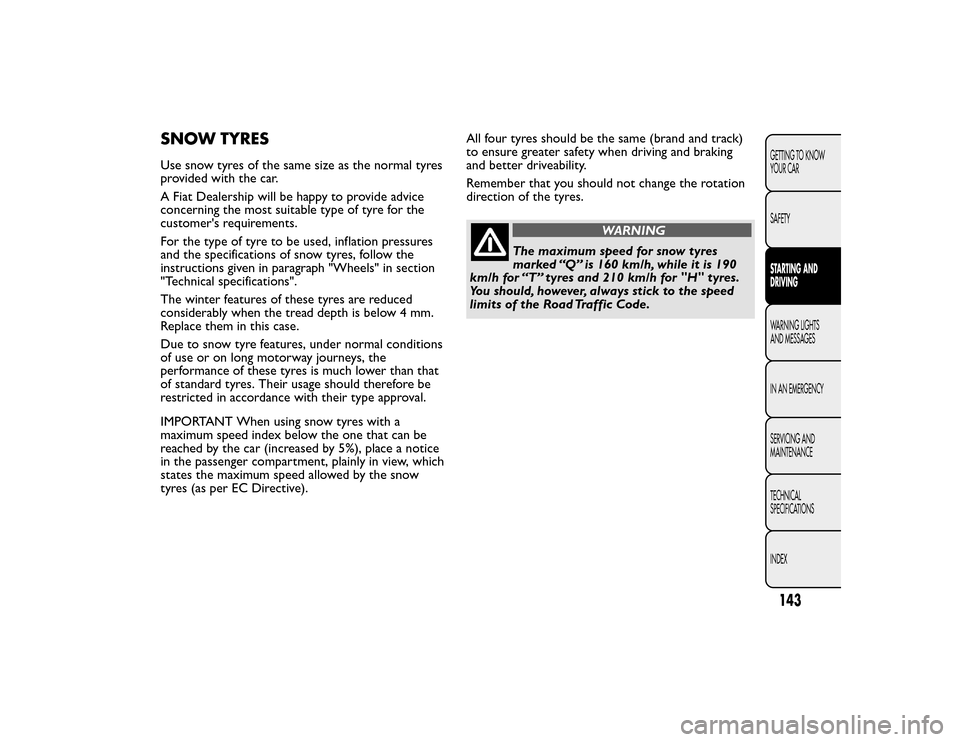 FIAT BRAVO 2015 2.G Owners Manual SNOW TYRESUse snow tyres of the same size as the normal tyres
provided with the car.
A Fiat Dealership will be happy to provide advice
concerning the most suitable type of tyre for the
customers requ FIAT BRAVO 2015 2.G Owners Manual SNOW TYRESUse snow tyres of the same size as the normal tyres
provided with the car.
A Fiat Dealership will be happy to provide advice
concerning the most suitable type of tyre for the
customers requ