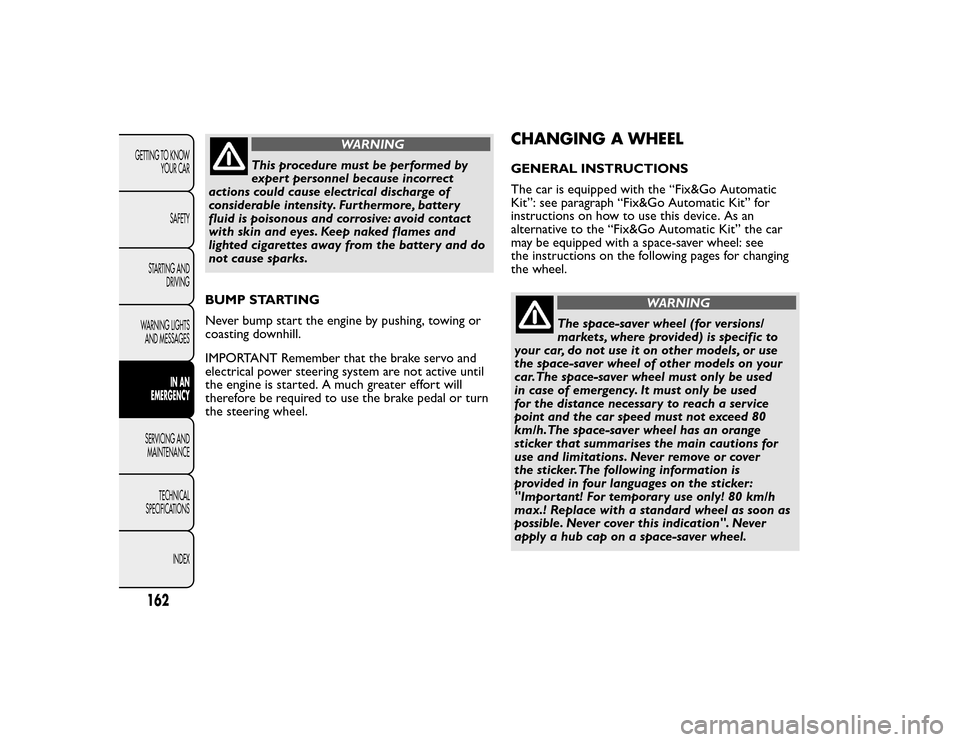 FIAT BRAVO 2015 2.G Owners Manual WARNING
This procedure must be performed by
expert personnel because incorrect
actions could cause electrical discharge of
considerable intensity. Furthermore, battery
fluid is poisonous and corrosive