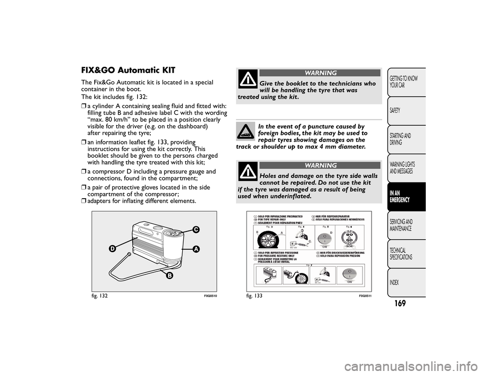 FIAT BRAVO 2015 2.G Owners Manual FIX&GO Automatic KITThe Fix&Go Automatic kit is located in a special
container in the boot.
The kit includes fig. 132:
❒a cylinder A containing sealing fluid and fitted with:
filling tube B and adhe