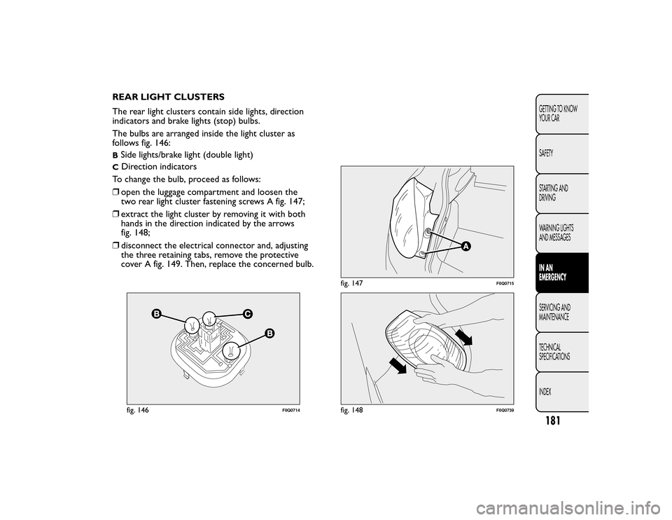 FIAT BRAVO 2015 2.G Owners Manual REAR LIGHT CLUSTERS
The rear light clusters contain side lights, direction
indicators and brake lights (stop) bulbs.
The bulbs are arranged inside the light cluster as
follows fig. 146:BSide lights/br