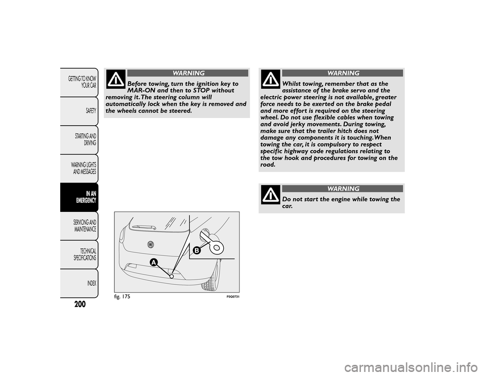 FIAT BRAVO 2015 2.G Owners Manual WARNING
Before towing, turn the ignition key to
MAR-ON and then to STOP without
removing it .The steering column will
automatically lock when the key is removed and
the wheels cannot be steered.
WARNI FIAT BRAVO 2015 2.G Owners Manual WARNING
Before towing, turn the ignition key to
MAR-ON and then to STOP without
removing it .The steering column will
automatically lock when the key is removed and
the wheels cannot be steered.
WARNI