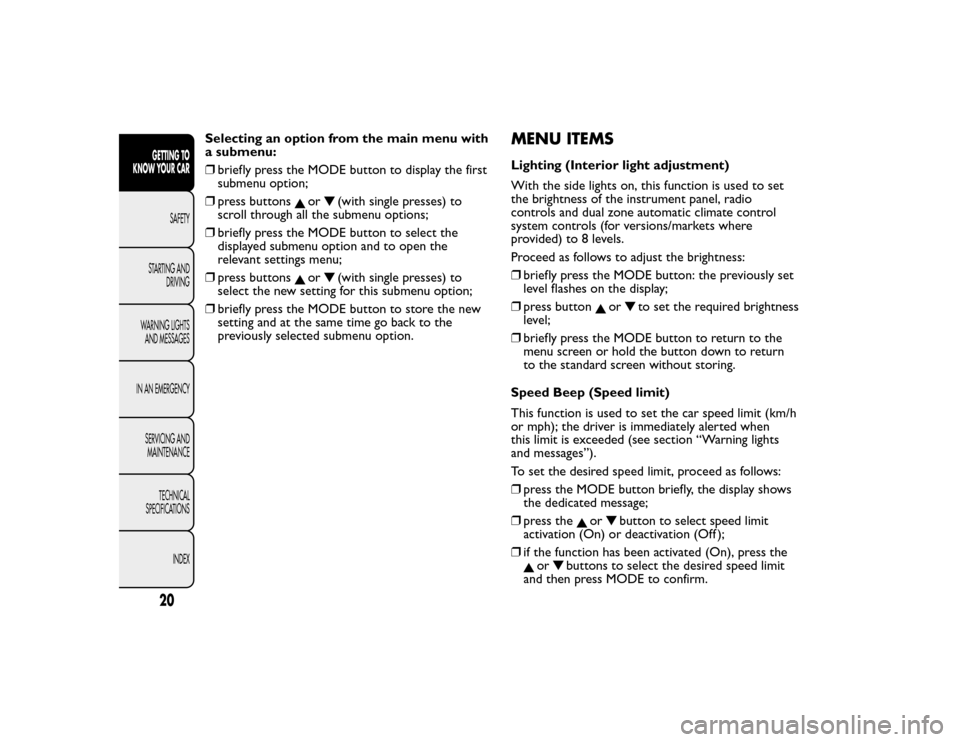 FIAT BRAVO 2015 2.G Owners Manual Selecting an option from the main menu with
a submenu:
❒briefly press the MODE button to display the first
submenu option;
❒ press buttons
or
(with single presses) to
scroll through all the submen