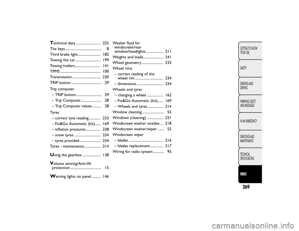 FIAT BRAVO 2015 2.G Owners Manual Technical data ........................... 225
The keys ........................................ 8
Third brake light......................... 182
Towing the car............................ 199
Towing 
