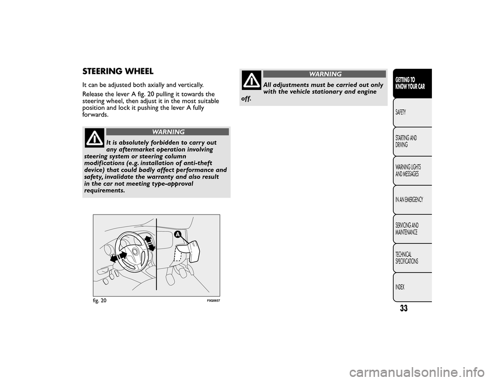 FIAT BRAVO 2015 2.G Owners Guide STEERING WHEELIt can be adjusted both axially and vertically.
Release the lever A fig. 20 pulling it towards the
steering wheel, then adjust it in the most suitable
position and lock it pushing the le