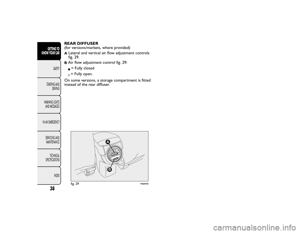 FIAT BRAVO 2015 2.G Service Manual REAR DIFFUSER
(for versions/markets, where provided)A
Lateral and vertical air flow adjustment controls
fig. 29.
BAir flow adjustment control fig. 29:= Fully closed= Fully open.
On some versions, a st