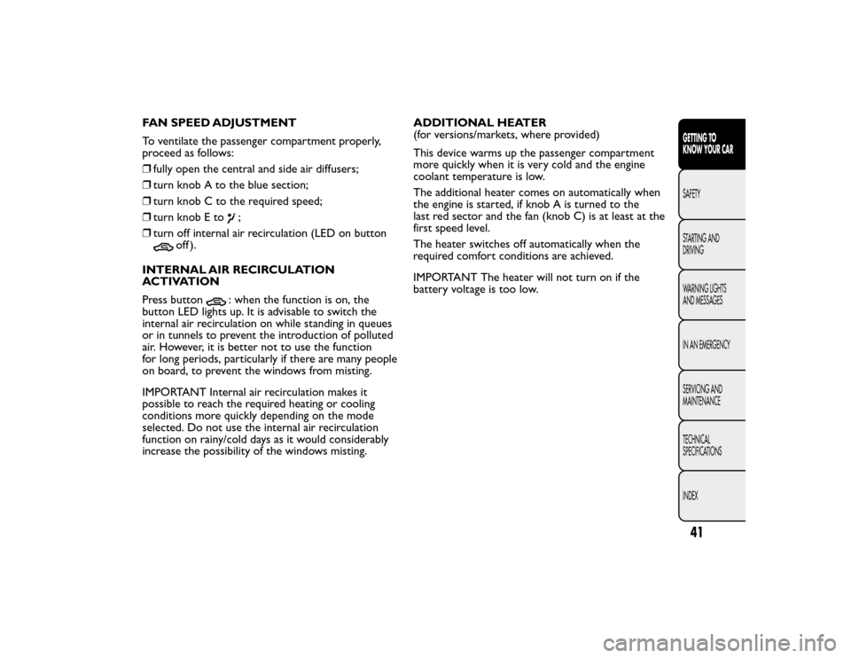 FIAT BRAVO 2015 2.G Service Manual FAN SPEED ADJUSTMENT
To ventilate the passenger compartment properly,
proceed as follows:
❒fully open the central and side air diffusers;
❒ turn knob A to the blue section;
❒ turn knob C to the 