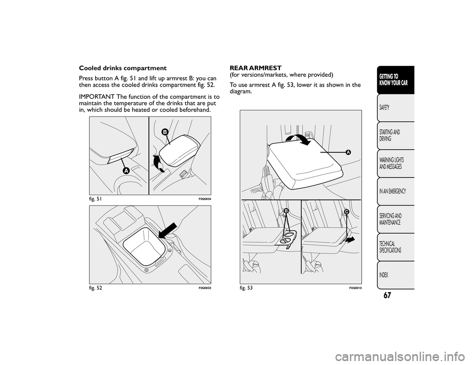 FIAT BRAVO 2015 2.G Manual PDF Cooled drinks compartment
Press button A fig. 51 and lift up armrest B: you can
then access the cooled drinks compartment fig. 52.
IMPORTANT The function of the compartment is to
maintain the temperat