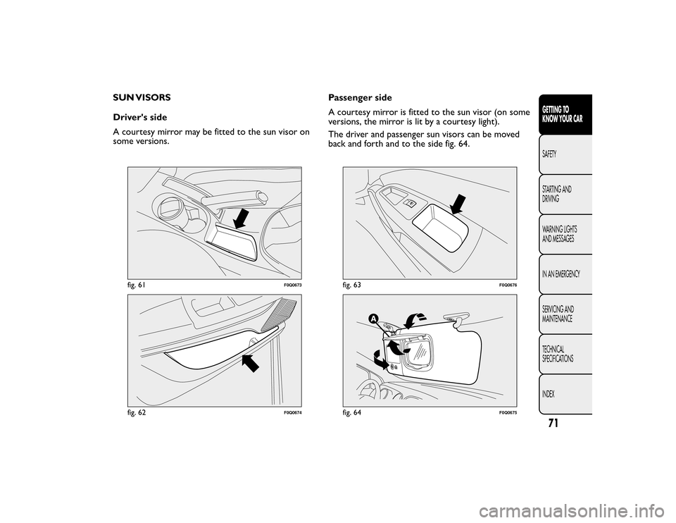 FIAT BRAVO 2015 2.G Manual PDF SUN VISORS
Drivers side
A courtesy mirror may be fitted to the sun visor on
some versions.Passenger side
A courtesy mirror is fitted to the sun visor (on some
versions, the mirror is lit by a courtes