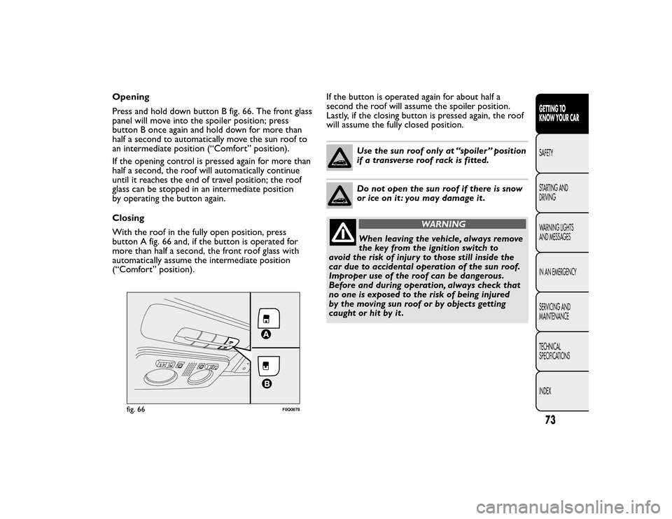 FIAT BRAVO 2015 2.G Owners Manual Opening
Press and hold down button B fig. 66. The front glass
panel will move into the spoiler position; press
button B once again and hold down for more than
half a second to automatically move the s