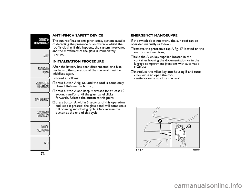 FIAT BRAVO 2015 2.G Manual PDF ANTI-PINCH SAFETY DEVICE
The sun roof has an anti-pinch safety system capable
of detecting the presence of an obstacle whilst the
roof is closing: if this happens, the system intervenes
and the moveme