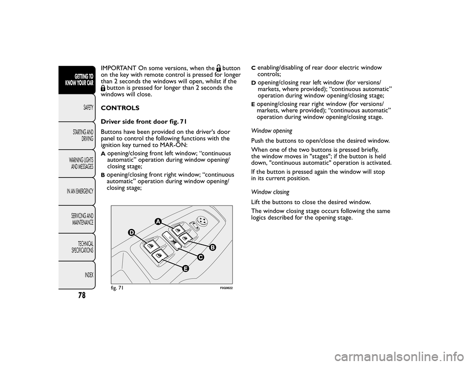 FIAT BRAVO 2015 2.G Owners Manual IMPORTANT On some versions, when the
button
on the key with remote control is pressed for longer
than 2 seconds the windows will open, whilst if the
button is pressed for longer than 2 seconds the
win