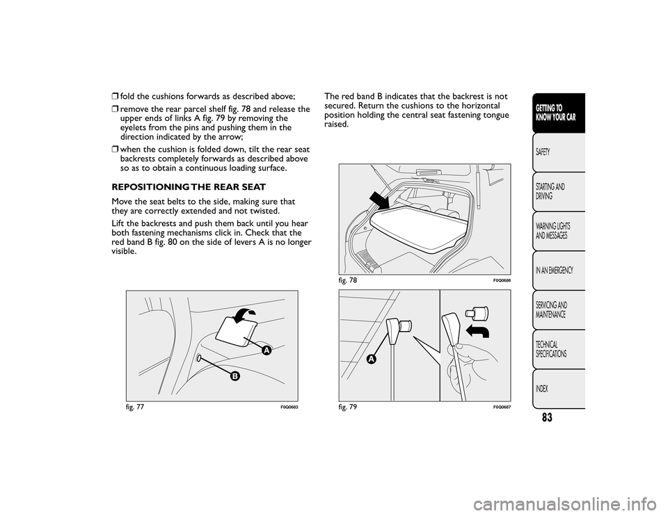 FIAT BRAVO 2015 2.G Manual Online ❒fold the cushions forwards as described above;
❒ remove the rear parcel shelf fig. 78 and release the
upper ends of links A fig. 79 by removing the
eyelets from the pins and pushing them in the
d