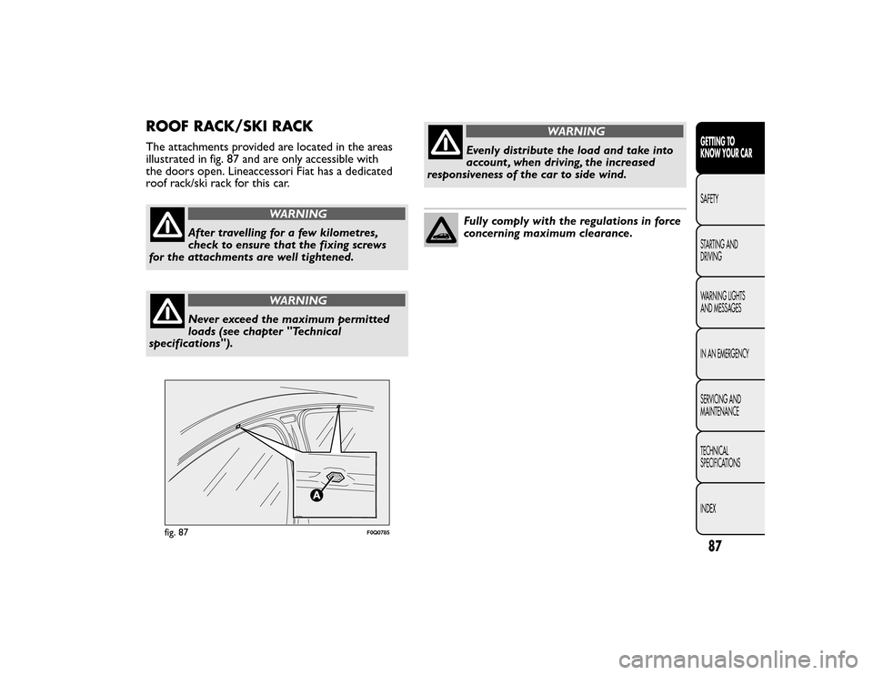 FIAT BRAVO 2015 2.G Owners Manual ROOF RACK/SKI RACKThe attachments provided are located in the areas
illustrated in fig. 87 and are only accessible with
the doors open. Lineaccessori Fiat has a dedicated
roof rack/ski rack for this c