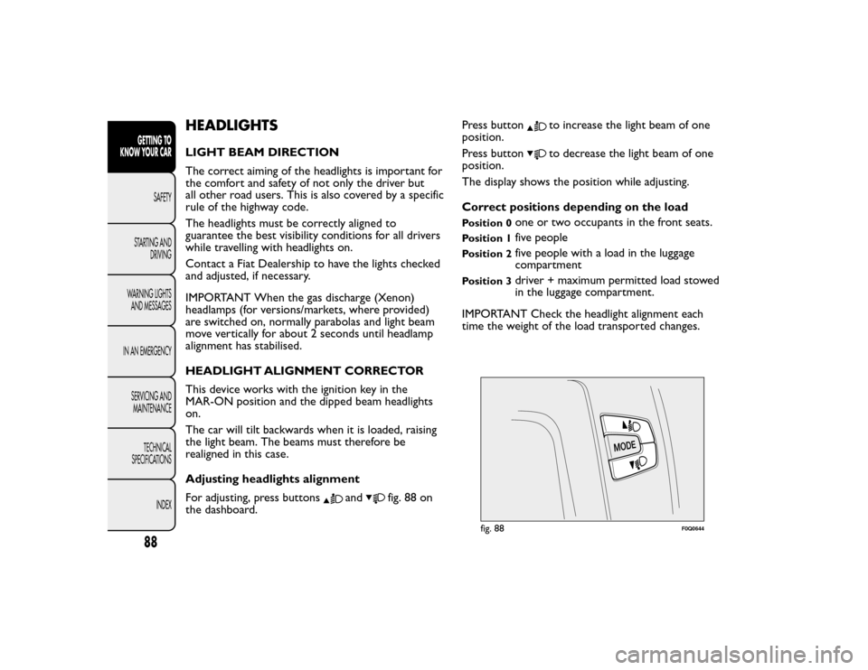 FIAT BRAVO 2015 2.G Owners Manual HEADLIGHTSLIGHT BEAM DIRECTION
The correct aiming of the headlights is important for
the comfort and safety of not only the driver but
all other road users. This is also covered by a specific
rule of 