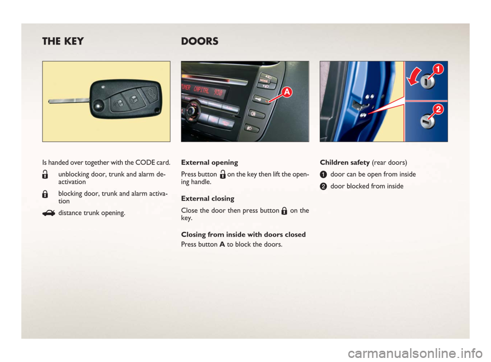 FIAT BRAVO 2006 1.G Ready To Go Manual THE KEY DOORS
Children safety (rear doors)
adoor can be open from inside
bdoor blocked from insideIs handed over together with the CODE card.
Ëunblocking door, trunk and alarm de-
activation
Áblocki