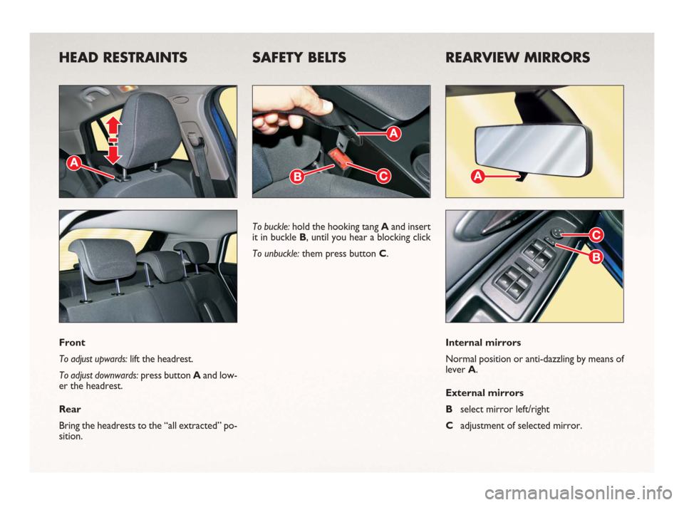 FIAT BRAVO 2006 1.G Ready To Go Manual HEAD RESTRAINTS SAFETY BELTS REARVIEW MIRRORS
Front
To adjust upwards: lift the headrest.
To adjust downwards: press button Aand low-
er the headrest.
Rear
Bring the headrests to the “all extracted