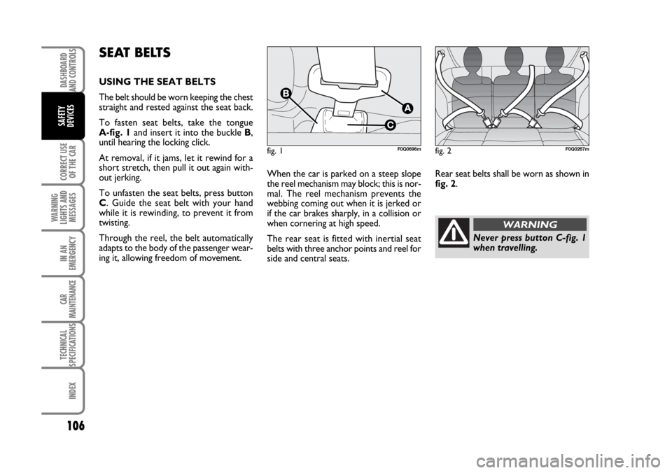 FIAT BRAVO 2007 2.G Owners Manual DASHBOARD
AND CONTROLS
CORRECT USE
OF THE CAR
WARNING
LIGHTS AND
MESSAGES
IN AN
EMERGENCY
CAR
MAINTENANCE
TECHNICAL
SPECIFICATIONS
INDEX
SAFETY
DEVICES
106
When the car is parked on a steep slope
the FIAT BRAVO 2007 2.G Owners Manual DASHBOARD
AND CONTROLS
CORRECT USE
OF THE CAR
WARNING
LIGHTS AND
MESSAGES
IN AN
EMERGENCY
CAR
MAINTENANCE
TECHNICAL
SPECIFICATIONS
INDEX
SAFETY
DEVICES
106
When the car is parked on a steep slope
the