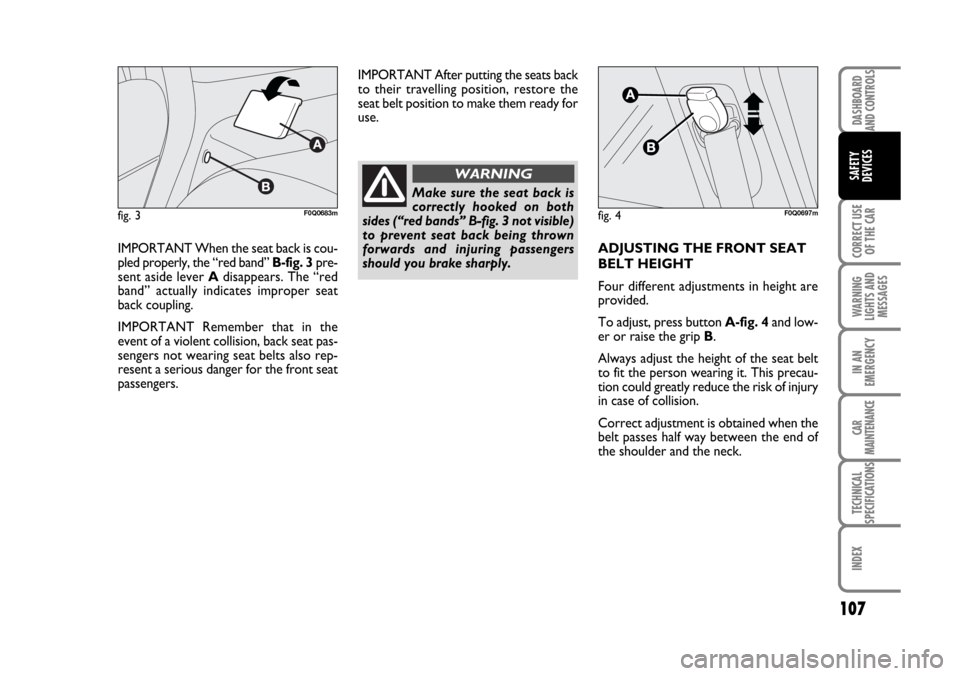 FIAT BRAVO 2007 2.G Owners Manual DASHBOARD
AND CONTROLS
CORRECT USE
OF THE CAR
WARNING
LIGHTS AND
MESSAGES
IN AN
EMERGENCY
CAR
MAINTENANCE
TECHNICAL
SPECIFICATIONS
INDEX
SAFETY
DEVICES
107
IMPORTANT When the seat back is cou-
pled pr FIAT BRAVO 2007 2.G Owners Manual DASHBOARD
AND CONTROLS
CORRECT USE
OF THE CAR
WARNING
LIGHTS AND
MESSAGES
IN AN
EMERGENCY
CAR
MAINTENANCE
TECHNICAL
SPECIFICATIONS
INDEX
SAFETY
DEVICES
107
IMPORTANT When the seat back is cou-
pled pr