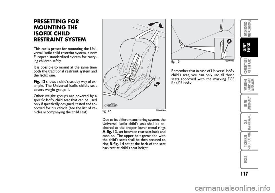 FIAT BRAVO 2007 2.G Owners Manual DASHBOARD
AND CONTROLS
CORRECT USE
OF THE CAR
WARNING
LIGHTS AND
MESSAGES
IN AN
EMERGENCY
CAR
MAINTENANCE
TECHNICAL
SPECIFICATIONS
INDEX
SAFETY
DEVICES
117
fig. 13F0Q0698m
fig. 12F0Q0614m
PRESETTING F