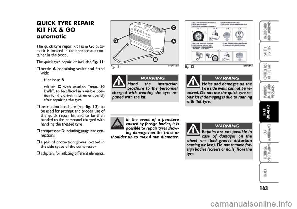 FIAT BRAVO 2007 2.G Owners Manual 163
SAFETY
DEVICES
CORRECT USE
OF THE CAR
WARNING
LIGHTS AND
MESSAGES
CAR
MAINTENANCE
TECHNICAL
SPECIFICATIONS
INDEX
DASHBOARD
AND CONTROLS
IN AN
EMERGENCY
QUICK TYRE REPAIR
KIT FIX & GO
automatic
The