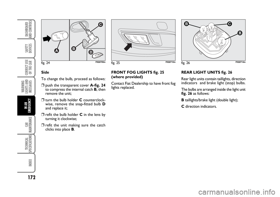 FIAT BRAVO 2007 2.G Owners Manual 172
SAFETY
DEVICES
CORRECT USE
OF THE CAR
WARNING
LIGHTS AND
MESSAGES
CAR
MAINTENANCE
TECHNICAL
SPECIFICATIONS
INDEX
DASHBOARD
AND CONTROLS
IN AN
EMERGENCY
REAR LIGHT UNITS fig. 26
Rear light units co