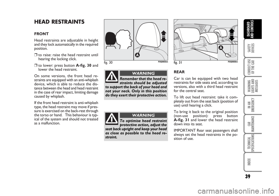 FIAT BRAVO 2007 2.G Owners Manual HEAD RESTRAINTS
FRONT
Head restraints are adjustable in height
and they lock automatically in the required
position.
❒to raise: raise the head restraint until
hearing the locking click.
❒to lower: