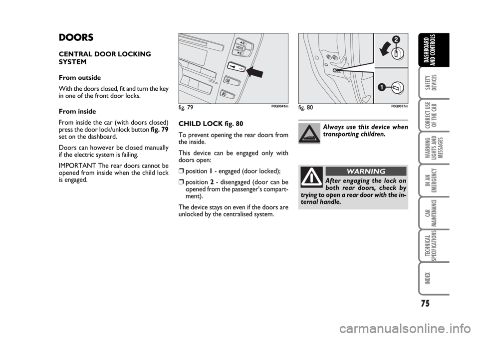 FIAT BRAVO 2007 2.G Manual PDF 75
SAFETY
DEVICES
CORRECT USE
OF THE CAR
WARNING
LIGHTS AND
MESSAGES
IN AN
EMERGENCY
CAR
MAINTENANCE
TECHNICAL
SPECIFICATIONS
INDEX
DASHBOARD
AND CONTROLS
DOORS
CENTRAL DOOR LOCKING
SYSTEM 
From outsi