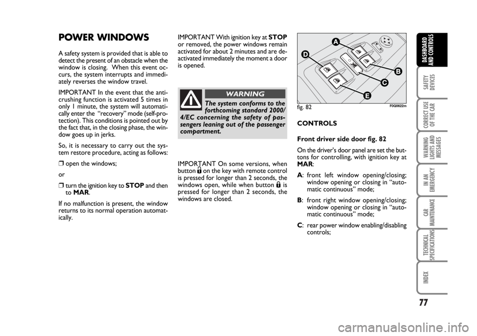 FIAT BRAVO 2007 2.G Manual PDF 77
SAFETY
DEVICES
CORRECT USE
OF THE CAR
WARNING
LIGHTS AND
MESSAGES
IN AN
EMERGENCY
CAR
MAINTENANCE
TECHNICAL
SPECIFICATIONS
INDEX
DASHBOARD
AND CONTROLS
POWER WINDOWS
A safety system is provided tha