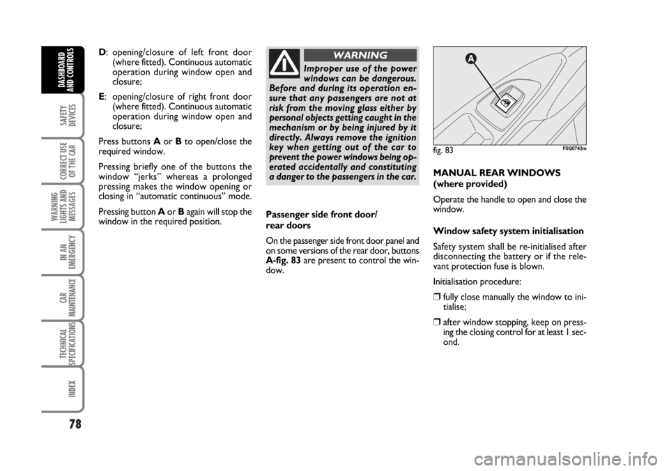 FIAT BRAVO 2007 2.G Manual PDF 78
SAFETY
DEVICES
CORRECT USE
OF THE CAR
WARNING
LIGHTS AND
MESSAGES
IN AN
EMERGENCY
CAR
MAINTENANCE
TECHNICAL
SPECIFICATIONS
INDEX
DASHBOARD
AND CONTROLS
D: opening/closure of left front door
(where 