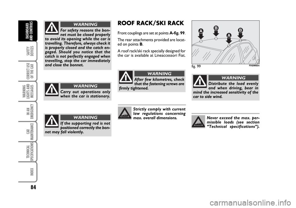 FIAT BRAVO 2007 2.G Owners Manual 84
SAFETY
DEVICES
CORRECT USE
OF THE CAR
WARNING
LIGHTS AND
MESSAGES
IN AN
EMERGENCY
CAR
MAINTENANCE
TECHNICAL
SPECIFICATIONS
INDEX
DASHBOARD
AND CONTROLS
ROOF RACK/SKI RACK
Front couplings are set at