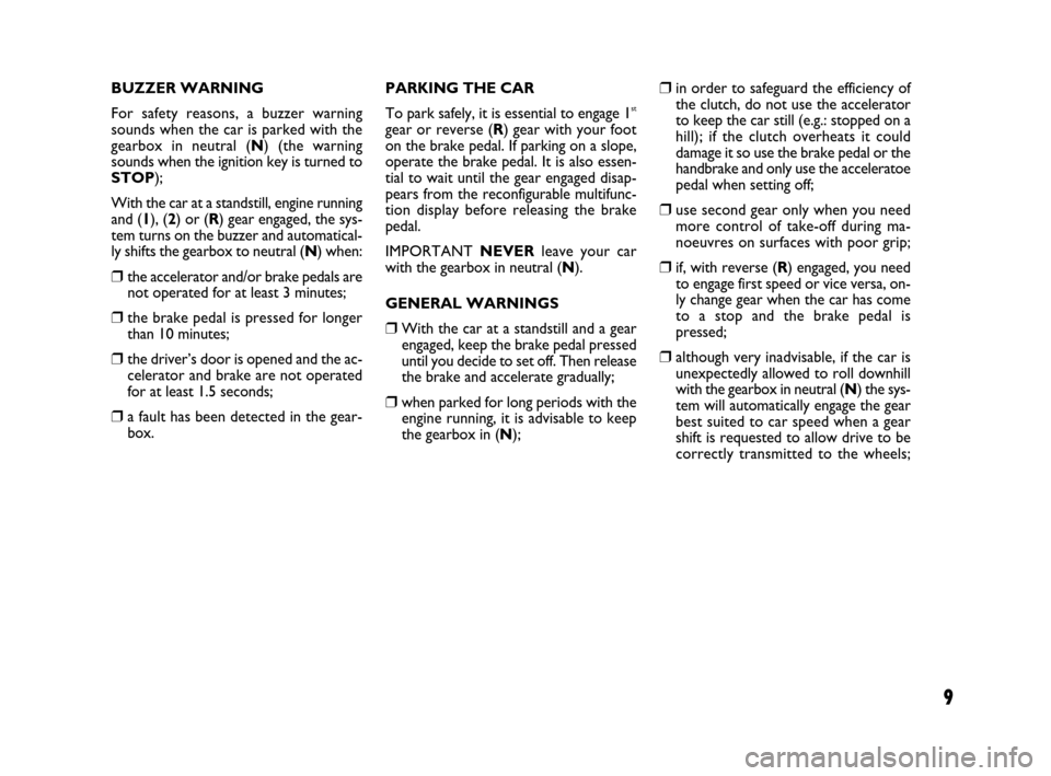 FIAT BRAVO 2008 2.G Dualogic Transmission Manual 9
BUZZER WARNING
For safety reasons, a buzzer warning
sounds when the car is parked with the
gearbox in neutral (N) (the warning
sounds when the ignition key is turned to
STOP);
With the car at a stan FIAT BRAVO 2008 2.G Dualogic Transmission Manual 9
BUZZER WARNING
For safety reasons, a buzzer warning
sounds when the car is parked with the
gearbox in neutral (N) (the warning
sounds when the ignition key is turned to
STOP);
With the car at a stan