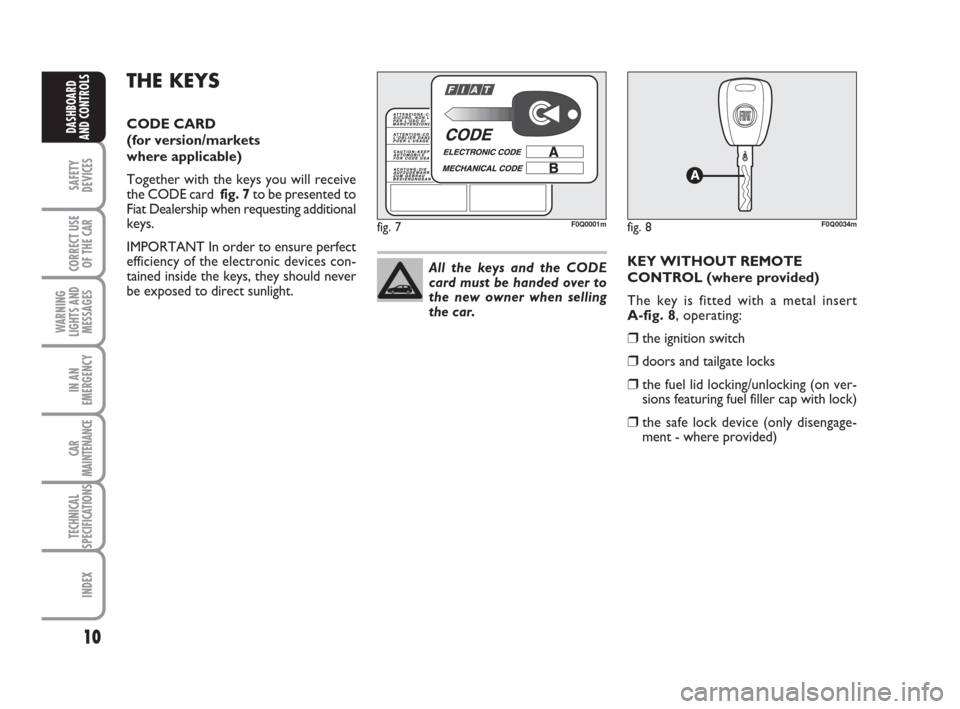 FIAT BRAVO 2008 2.G Owners Manual 10
SAFETY
DEVICES
CORRECT USE
OF THE CAR
WARNING
LIGHTS AND
MESSAGES
IN AN
EMERGENCY
CAR
MAINTENANCE
TECHNICAL
SPECIFICATIONS
INDEX
DASHBOARD
AND CONTROLS
THE KEYS
CODE CARD
(for version/markets
whe FIAT BRAVO 2008 2.G Owners Manual 10
SAFETY
DEVICES
CORRECT USE
OF THE CAR
WARNING
LIGHTS AND
MESSAGES
IN AN
EMERGENCY
CAR
MAINTENANCE
TECHNICAL
SPECIFICATIONS
INDEX
DASHBOARD
AND CONTROLS
THE KEYS
CODE CARD
(for version/markets
whe