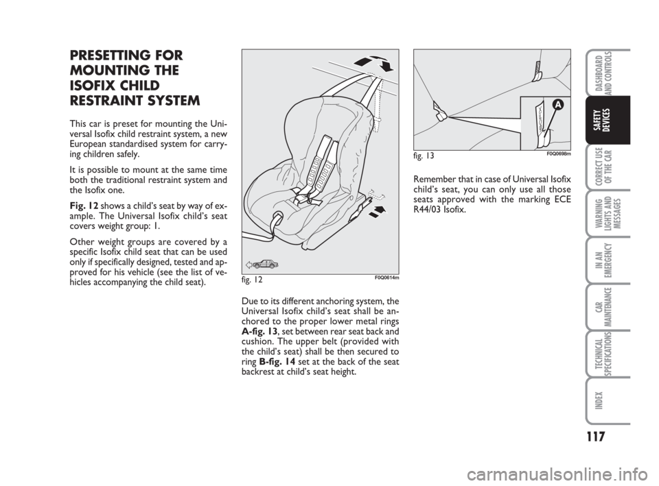 FIAT BRAVO 2008 2.G Owners Manual DASHBOARD
AND CONTROLS
CORRECT USE
OF THE CAR
WARNING
LIGHTS AND
MESSAGES
IN AN
EMERGENCY
CAR
MAINTENANCE
TECHNICAL
SPECIFICATIONS
INDEX
SAFETY
DEVICES
117
fig. 13F0Q0698m
fig. 12F0Q0614m
PRESETTING F