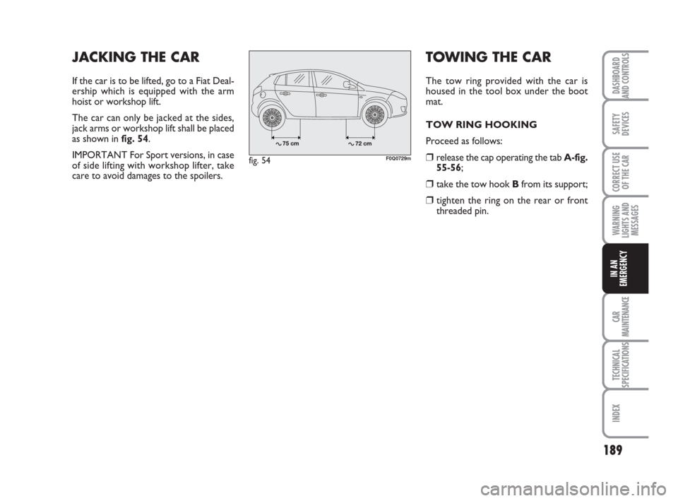 FIAT BRAVO 2008 2.G Owners Manual TOWING THE CAR
The tow ring provided with the car is
housed in the tool box under the boot
mat.
TOW RING HOOKING
Proceed as follows:
❒release the cap operating the tab A-fig.
55-56;
❒ take the tow