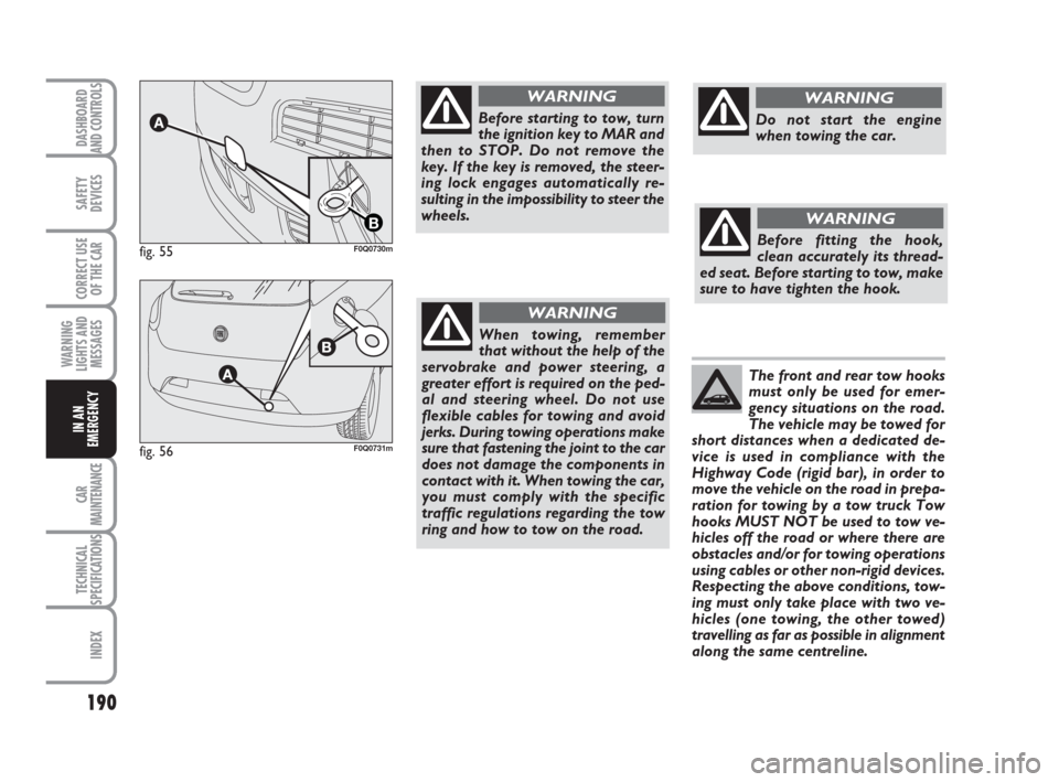 FIAT BRAVO 2008 2.G Owners Manual 190
SAFETY
DEVICES
CORRECT USE
OF THE CAR
WARNING
LIGHTS AND
MESSAGES
CAR
MAINTENANCE
TECHNICAL
SPECIFICATIONS
INDEX
DASHBOARD
AND CONTROLS
IN AN
EMERGENCY
fig. 55
B
F0Q0730m
fig. 56F0Q0731m
Before st FIAT BRAVO 2008 2.G Owners Manual 190
SAFETY
DEVICES
CORRECT USE
OF THE CAR
WARNING
LIGHTS AND
MESSAGES
CAR
MAINTENANCE
TECHNICAL
SPECIFICATIONS
INDEX
DASHBOARD
AND CONTROLS
IN AN
EMERGENCY
fig. 55
B
F0Q0730m
fig. 56F0Q0731m
Before st