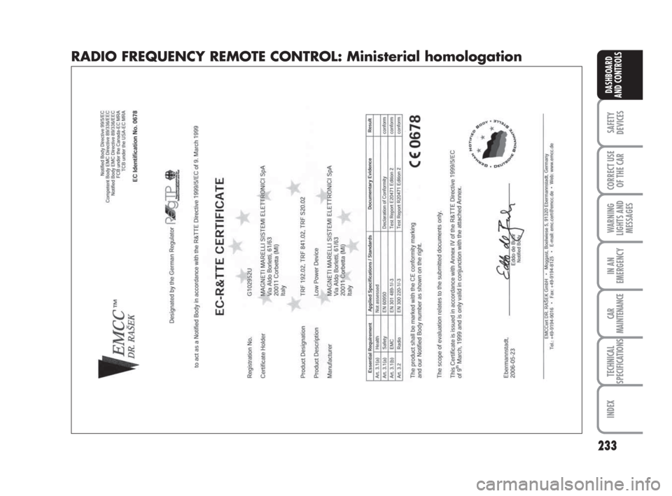 FIAT BRAVO 2008 2.G Owners Manual 233
SAFETY
DEVICES
CORRECT USE
OF THE CAR
WARNING
LIGHTS AND
MESSAGES
IN AN
EMERGENCY
CAR
MAINTENANCE
TECHNICAL
SPECIFICATIONS
INDEX
DASHBOARD
AND CONTROLS
RADIO FREQUENCY REMOTE CONTROL: Ministerial 