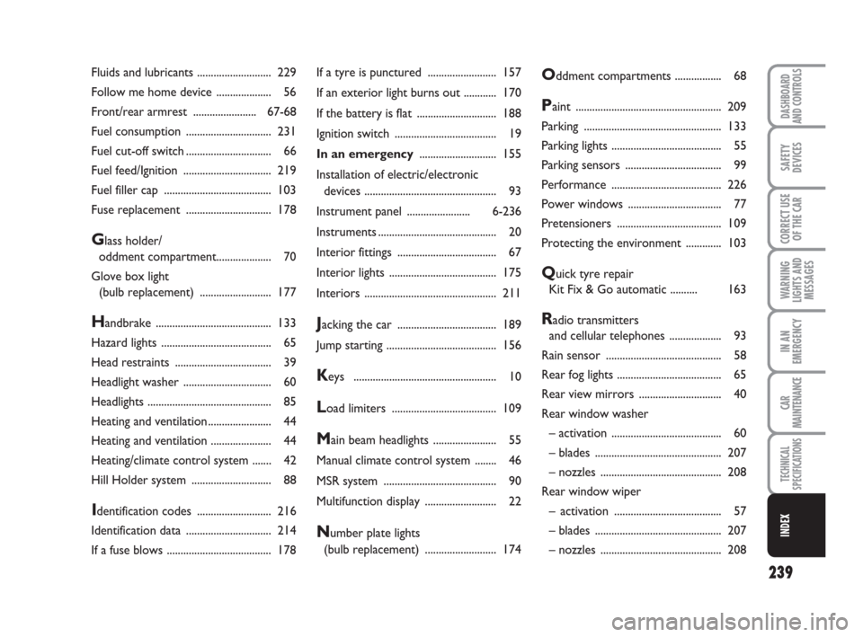FIAT BRAVO 2008 2.G Owners Manual 239
WARNING
LIGHTS AND
MESSAGES
DASHBOARD
AND CONTROLS
SAFETY
DEVICES
CORRECT USE
OF THE CAR
IN AN
EMERGENCY
CAR
MAINTENANCE
TECHNICAL
SPECIFICATIONS
INDEX
If a tyre is punctured .....................