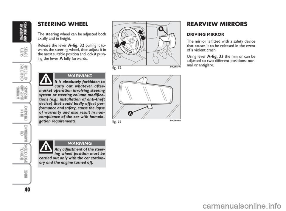 FIAT BRAVO 2008 2.G Service Manual 40
SAFETY
DEVICES
CORRECT USE
OF THE CAR
WARNING
LIGHTS AND
MESSAGES
IN AN
EMERGENCY
CAR
MAINTENANCE
TECHNICAL
SPECIFICATIONS
INDEX
DASHBOARD
AND CONTROLS
STEERING WHEEL
The steering wheel can be adju FIAT BRAVO 2008 2.G Service Manual 40
SAFETY
DEVICES
CORRECT USE
OF THE CAR
WARNING
LIGHTS AND
MESSAGES
IN AN
EMERGENCY
CAR
MAINTENANCE
TECHNICAL
SPECIFICATIONS
INDEX
DASHBOARD
AND CONTROLS
STEERING WHEEL
The steering wheel can be adju