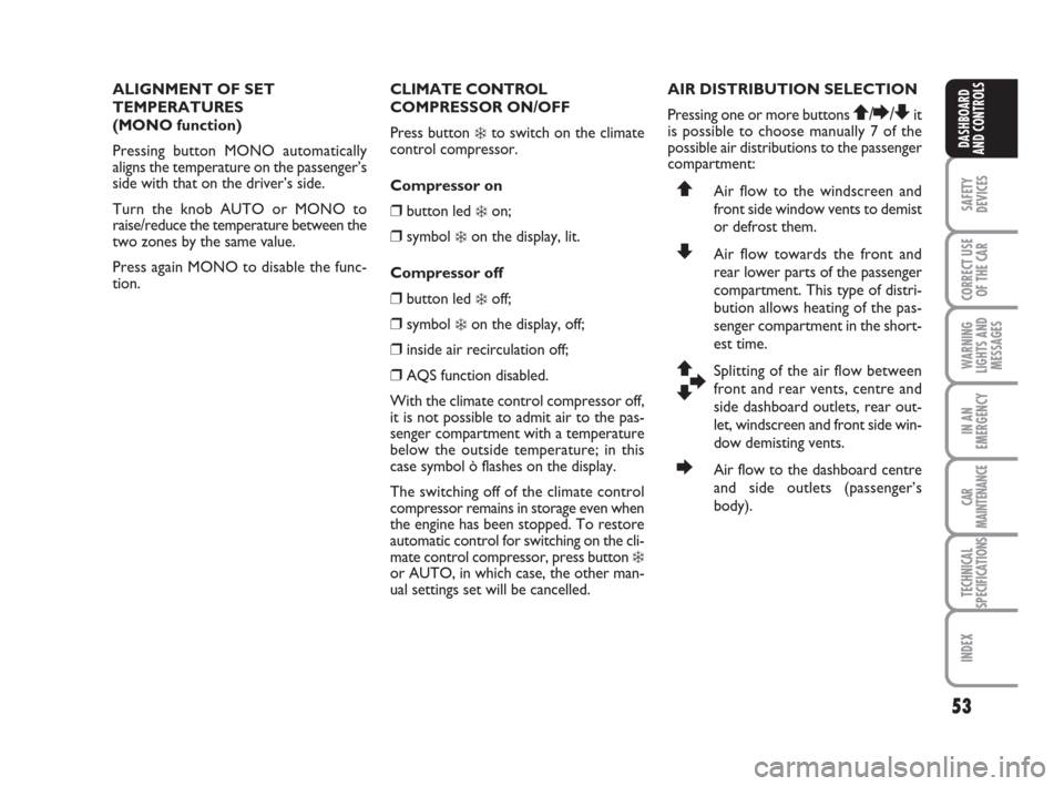 FIAT BRAVO 2008 2.G Owners Manual 53
SAFETY
DEVICES
CORRECT USE
OF THE CAR
WARNING
LIGHTS AND
MESSAGES
IN AN
EMERGENCY
CAR
MAINTENANCE
TECHNICAL
SPECIFICATIONS
INDEX
DASHBOARD
AND CONTROLS
ALIGNMENT OF SET
TEMPERATURES 
(MONO function