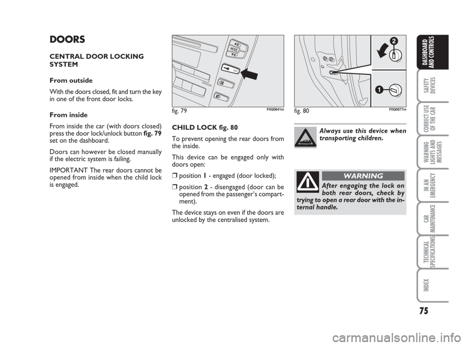 FIAT BRAVO 2008 2.G Manual PDF 75
SAFETY
DEVICES
CORRECT USE
OF THE CAR
WARNING
LIGHTS AND
MESSAGES
IN AN
EMERGENCY
CAR
MAINTENANCE
TECHNICAL
SPECIFICATIONS
INDEX
DASHBOARD
AND CONTROLS
DOORS
CENTRAL DOOR LOCKING
SYSTEM 
From outsi