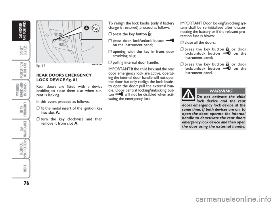 FIAT BRAVO 2008 2.G Manual PDF 76
SAFETY
DEVICES
CORRECT USE
OF THE CAR
WARNING
LIGHTS AND
MESSAGES
IN AN
EMERGENCY
CAR
MAINTENANCE
TECHNICAL
SPECIFICATIONS
INDEX
DASHBOARD
AND CONTROLS
IMPORTANT Door locking/unlocking sys-
tem sha