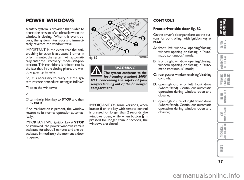 FIAT BRAVO 2008 2.G Manual PDF 77
SAFETY
DEVICES
CORRECT USE
OF THE CAR
WARNING
LIGHTS AND
MESSAGES
IN AN
EMERGENCY
CAR
MAINTENANCE
TECHNICAL
SPECIFICATIONS
INDEX
DASHBOARD
AND CONTROLS
POWER WINDOWS
A safety system is provided tha