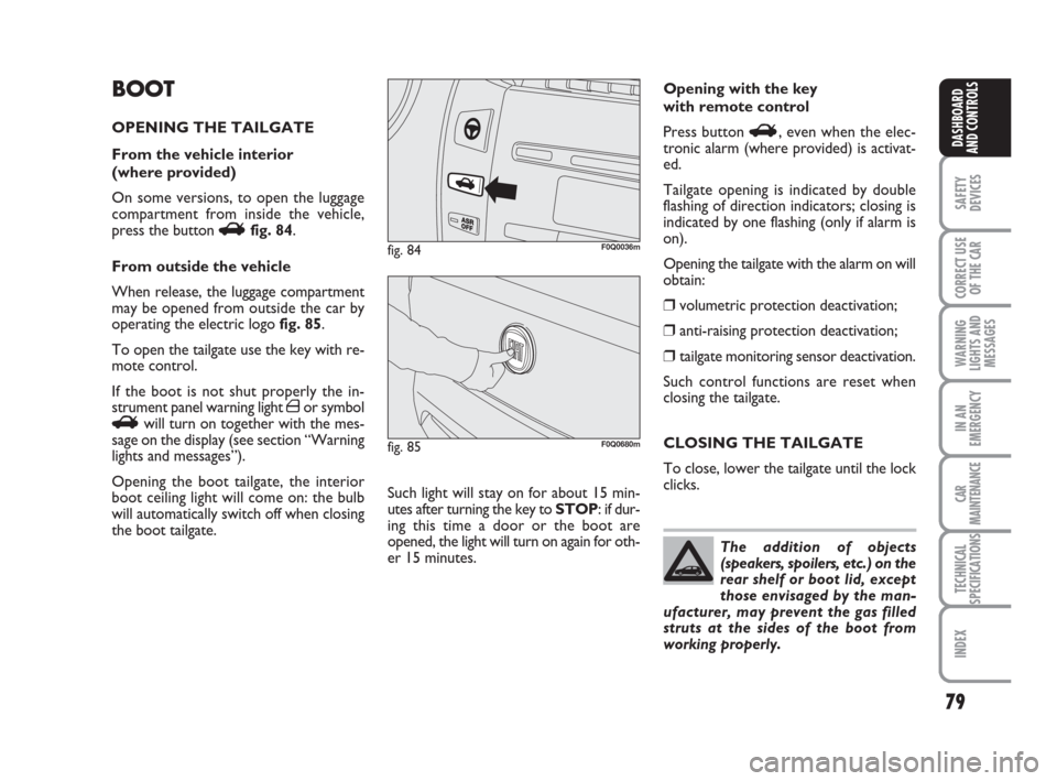 FIAT BRAVO 2008 2.G Manual PDF 79
SAFETY
DEVICES
CORRECT USE
OF THE CAR
WARNING
LIGHTS AND
MESSAGES
IN AN
EMERGENCY
CAR
MAINTENANCE
TECHNICAL
SPECIFICATIONS
INDEX
DASHBOARD
AND CONTROLS
BOOT
OPENING THE TAILGATE
From the vehicle in