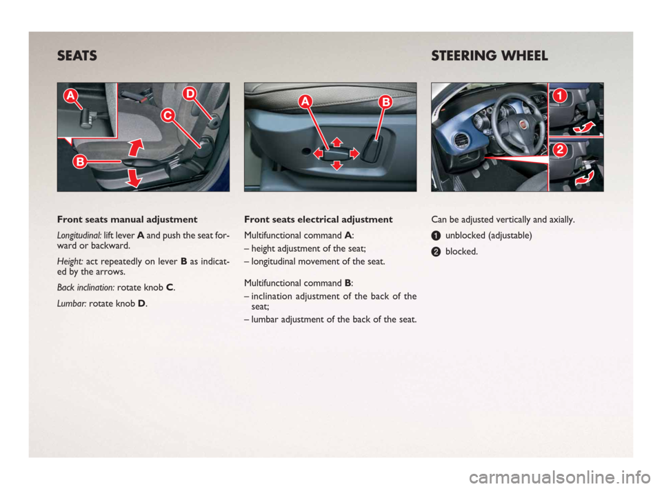 FIAT BRAVO 2008 2.G Ready To Go Manual SEATS  
Can be adjusted vertically and axially.
aunblocked (adjustable)
bblocked. Front seats manual adjustment
Longitudinal: lift lever Aand push the seat for-
ward or backward.
Height: act repeatedl