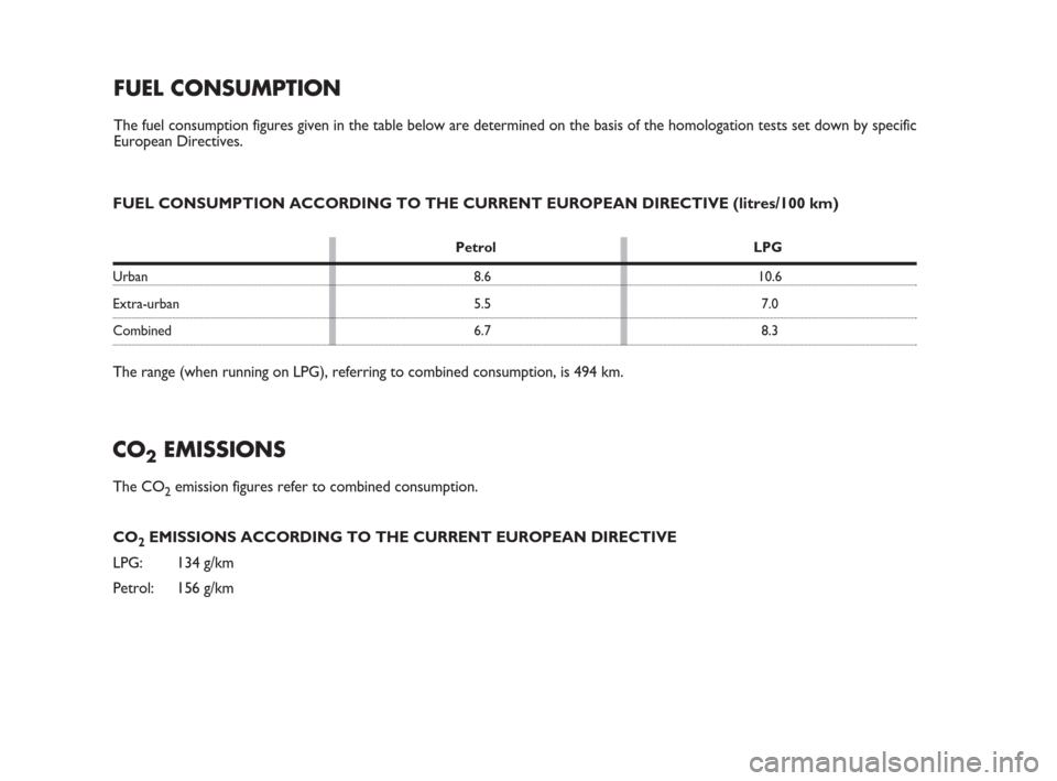 FIAT BRAVO 2009 2.G LPG Supplement Manual FUEL CONSUMPTION
The fuel consumption figures given in the table below are determined on the basis of the homologation tests set down by specific
European Directives.
FUEL CONSUMPTION ACCORDING TO THE