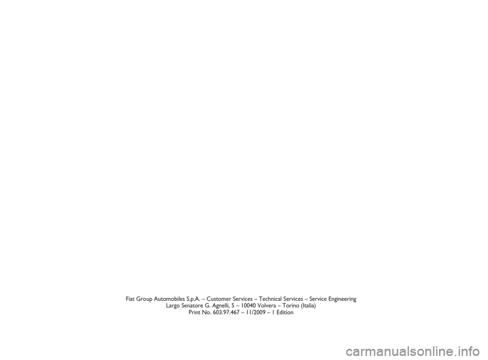 FIAT BRAVO 2009 2.G LPG Supplement Manual Fiat Group Automobiles S.p.A. – Customer Services – Technical Services – Service Engineering 
Largo Senatore G. Agnelli, 5 – 10040 Volvera – Torino (Italia)
Print No. 603.97.467 – 11/2009 